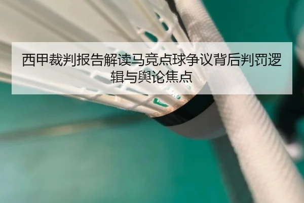 西甲裁判报告解读马竞点球争议背后判罚逻辑与舆论焦点
