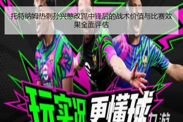 托特纳姆热刺孙兴慜改踢中锋后的战术价值与比赛效果全面评估