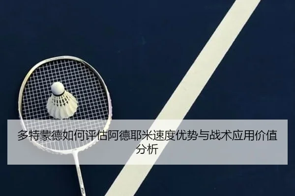 多特蒙德如何评估阿德耶米速度优势与战术应用价值分析