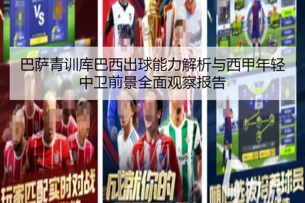 巴萨青训库巴西出球能力解析与西甲年轻中卫前景全面观察报告